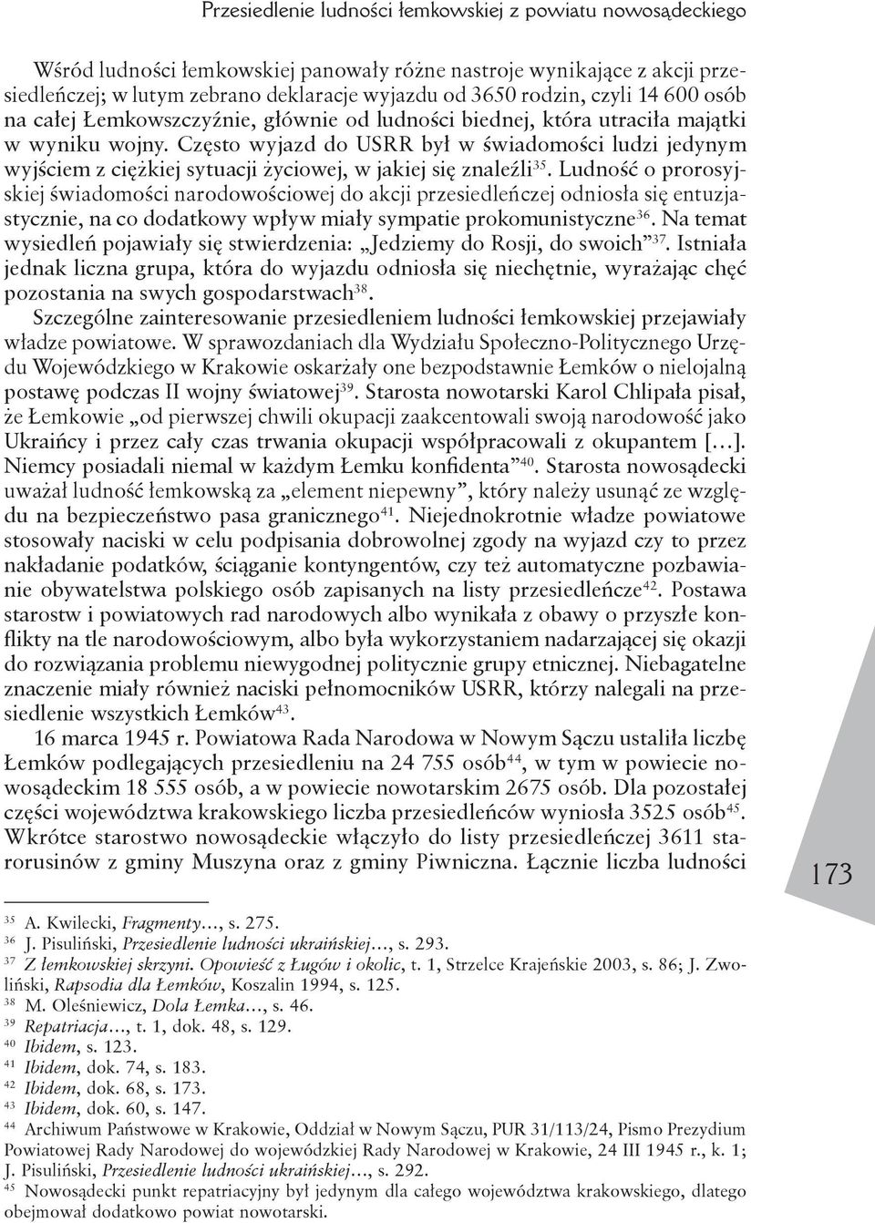 Często wyjazd do USRR był w świadomości ludzi jedynym wyjściem z ciężkiej sytuacji życiowej, w jakiej się znaleźli 35.