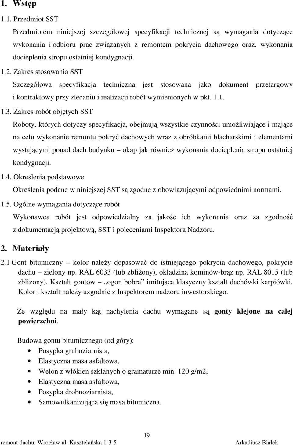 Zakres stosowania SST Szczegółowa specyfikacja techniczna jest stosowana jako dokument przetargowy i kontraktowy przy zlecaniu i realizacji robót wymienionych w pkt. 1.1. 1.3.