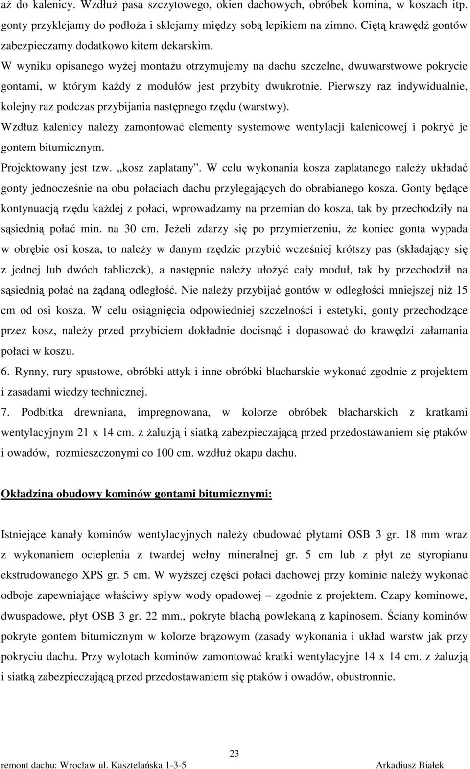 W wyniku opisanego wyżej montażu otrzymujemy na dachu szczelne, dwuwarstwowe pokrycie gontami, w którym każdy z modułów jest przybity dwukrotnie.