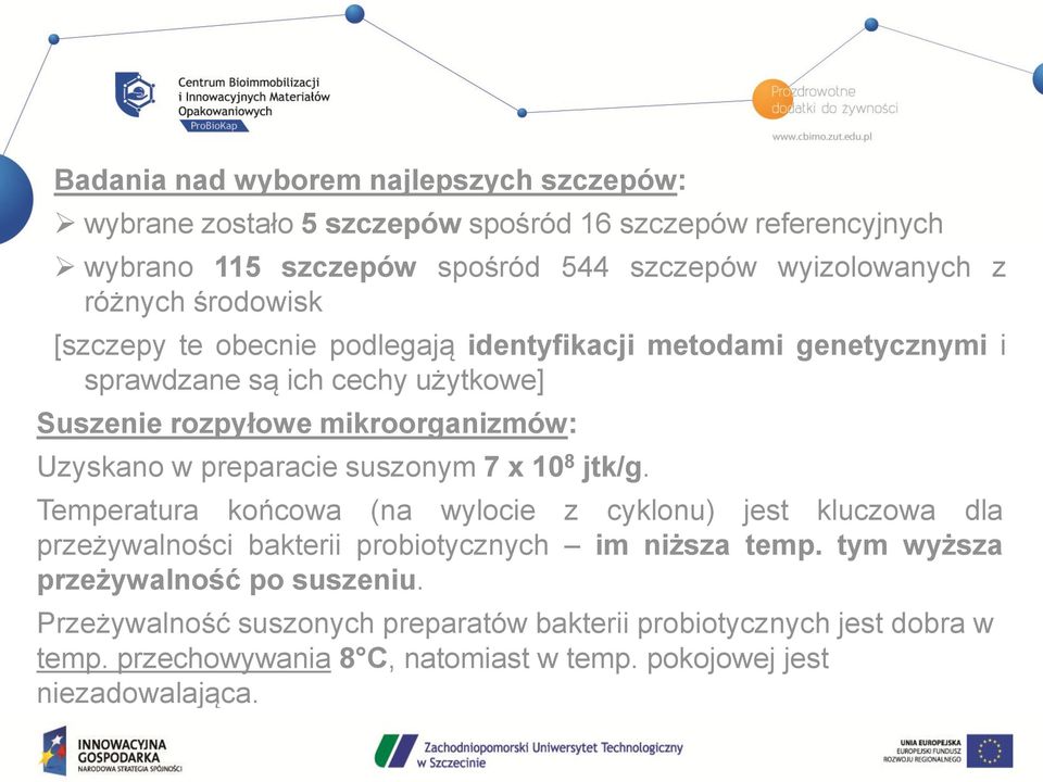 preparacie suszonym 7 x 10 8 jtk/g. Temperatura końcowa (na wylocie z cyklonu) jest kluczowa dla przeżywalności bakterii probiotycznych im niższa temp.