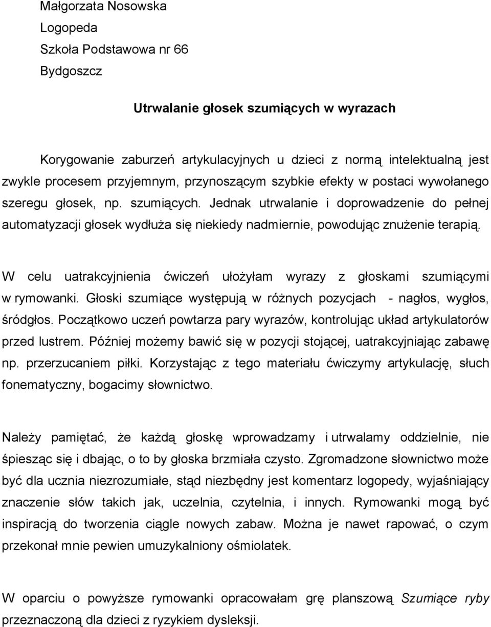 Jednak utrwalanie i doprowadzenie do pełnej automatyzacji głosek wydłuża się niekiedy nadmiernie, powodując znużenie terapią.