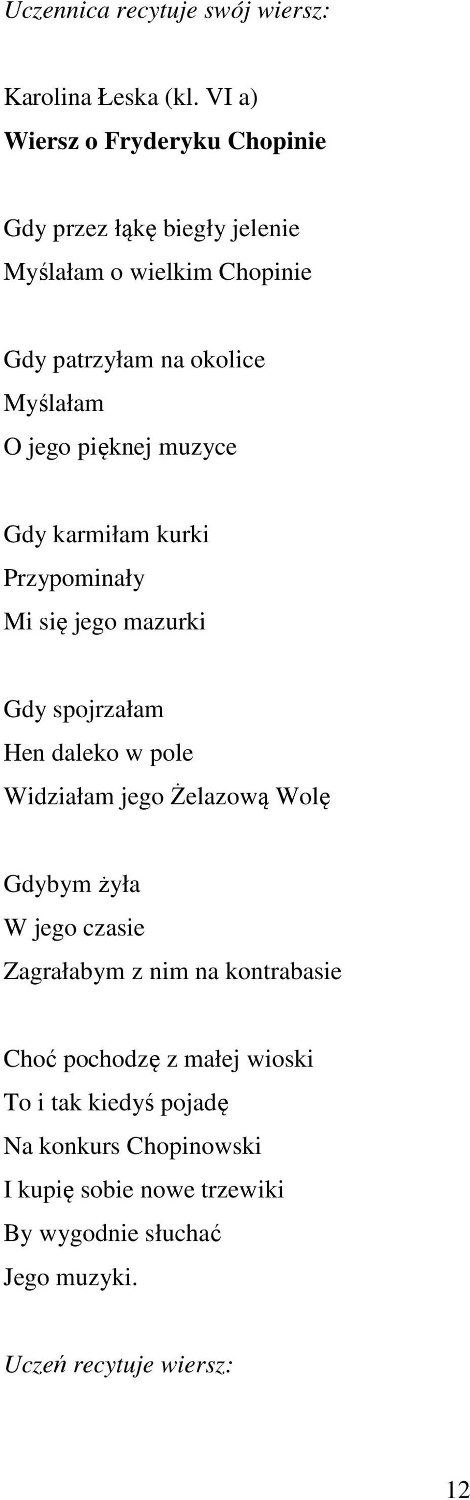 pięknej muzyce Gdy karmiłam kurki Przypominały Mi się jego mazurki Gdy spojrzałam Hen daleko w pole Widziałam jego Żelazową Wolę