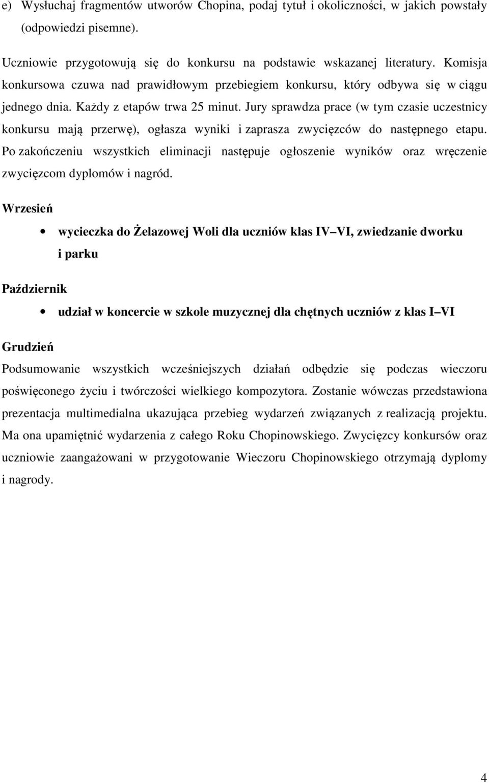 Jury sprawdza prace (w tym czasie uczestnicy konkursu mają przerwę), ogłasza wyniki i zaprasza zwycięzców do następnego etapu.