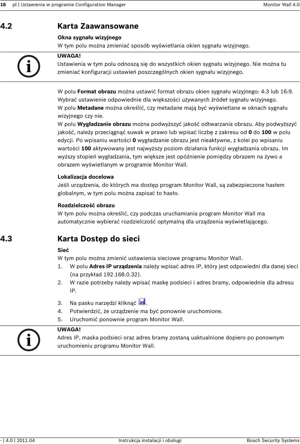 W polu Format obrazu można ustawić format obrazu okien sygnału wizyjnego: 4:3 lub 16:9. Wybrać ustawienie odpowiednie dla większości używanych źródeł sygnału wizyjnego.