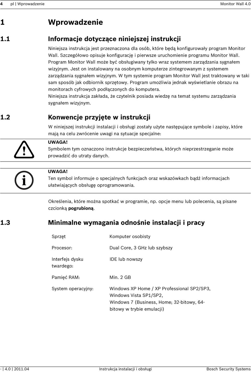 Jest on instalowany na osobnym komputerze zintegrowanym z systemem zarządzania sygnałem wizyjnym. W tym systemie program Monitor Wall jest traktowany w taki sam sposób jak odbiornik sprzętowy.