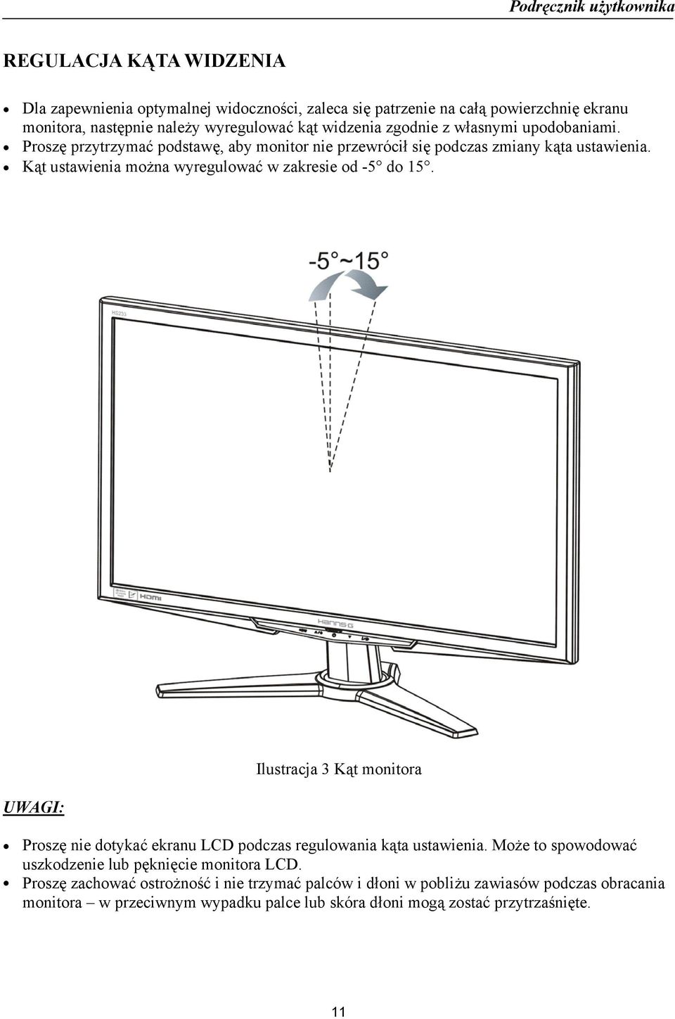 Kąt ustawienia można wyregulować w zakresie od -5 do 15. UWAGI: Ilustracja 3 Kąt monitora Proszę nie dotykać ekranu LCD podczas regulowania kąta ustawienia.