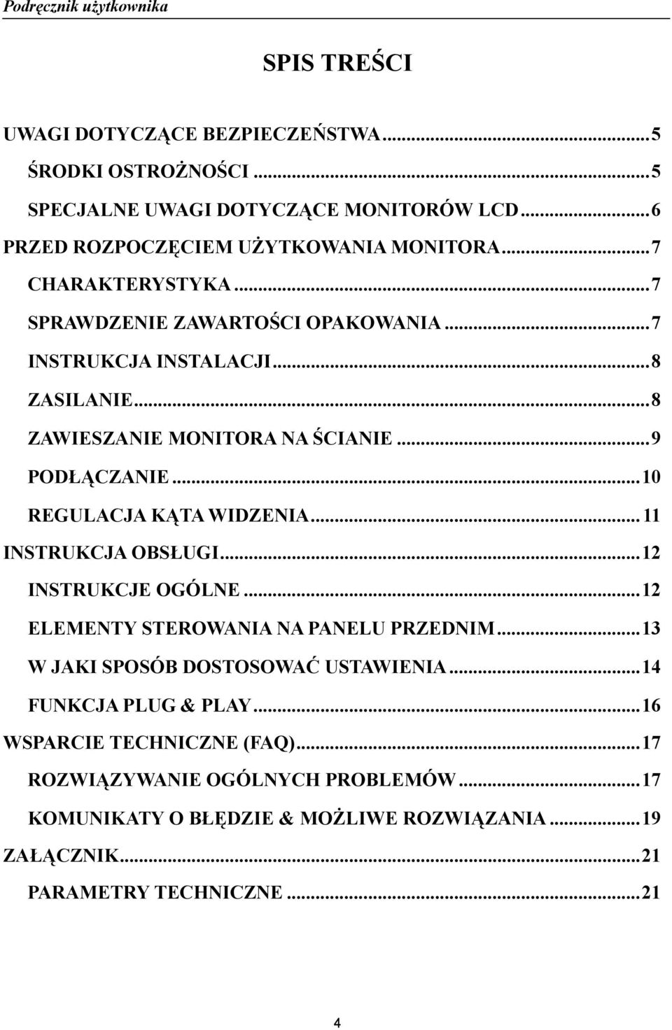 ..10 REGULACJA KĄTA WIDZENIA...11 INSTRUKCJA OBSŁUGI...12 INSTRUKCJE OGÓLNE...12 ELEMENTY STEROWANIA NA PANELU PRZEDNIM...13 W JAKI SPOSÓB DOSTOSOWAĆ USTAWIENIA.