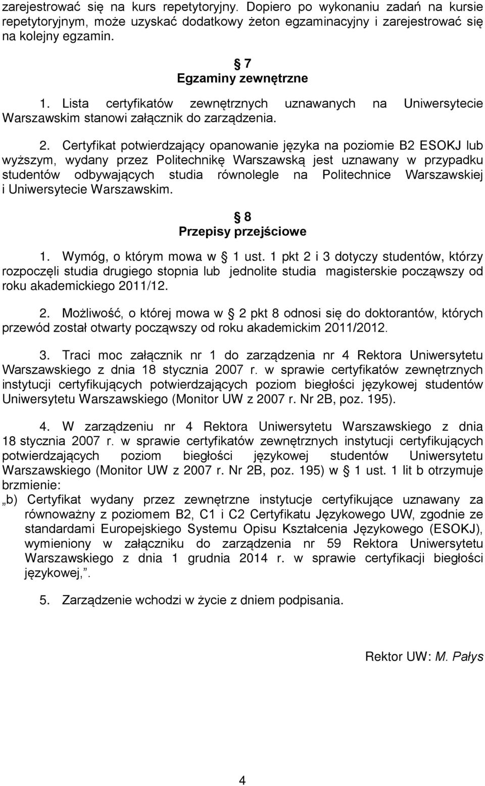 Certyfikat potwierdzający opanowanie języka na poziomie B2 ESOKJ lub wyższym, wydany przez Politechnikę Warszawską jest uznawany w przypadku studentów odbywających studia równolegle na Politechnice