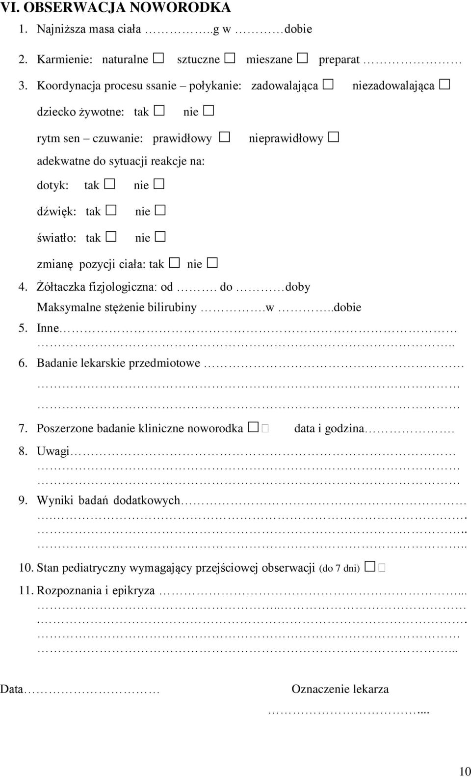 nie dźwięk: tak nie światło: tak nie zmianę pozycji ciała: tak nie 4. Żółtaczka fizjologiczna: od. do doby Maksymalne stężenie bilirubiny.w..dobie 5. Inne.. 6.