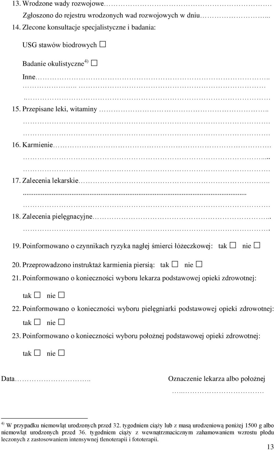 Przeprowadzono instruktaż karmienia piersią: tak nie 21. Poinformowano o konieczności wyboru lekarza podstawowej opieki zdrowotnej: tak nie 22.