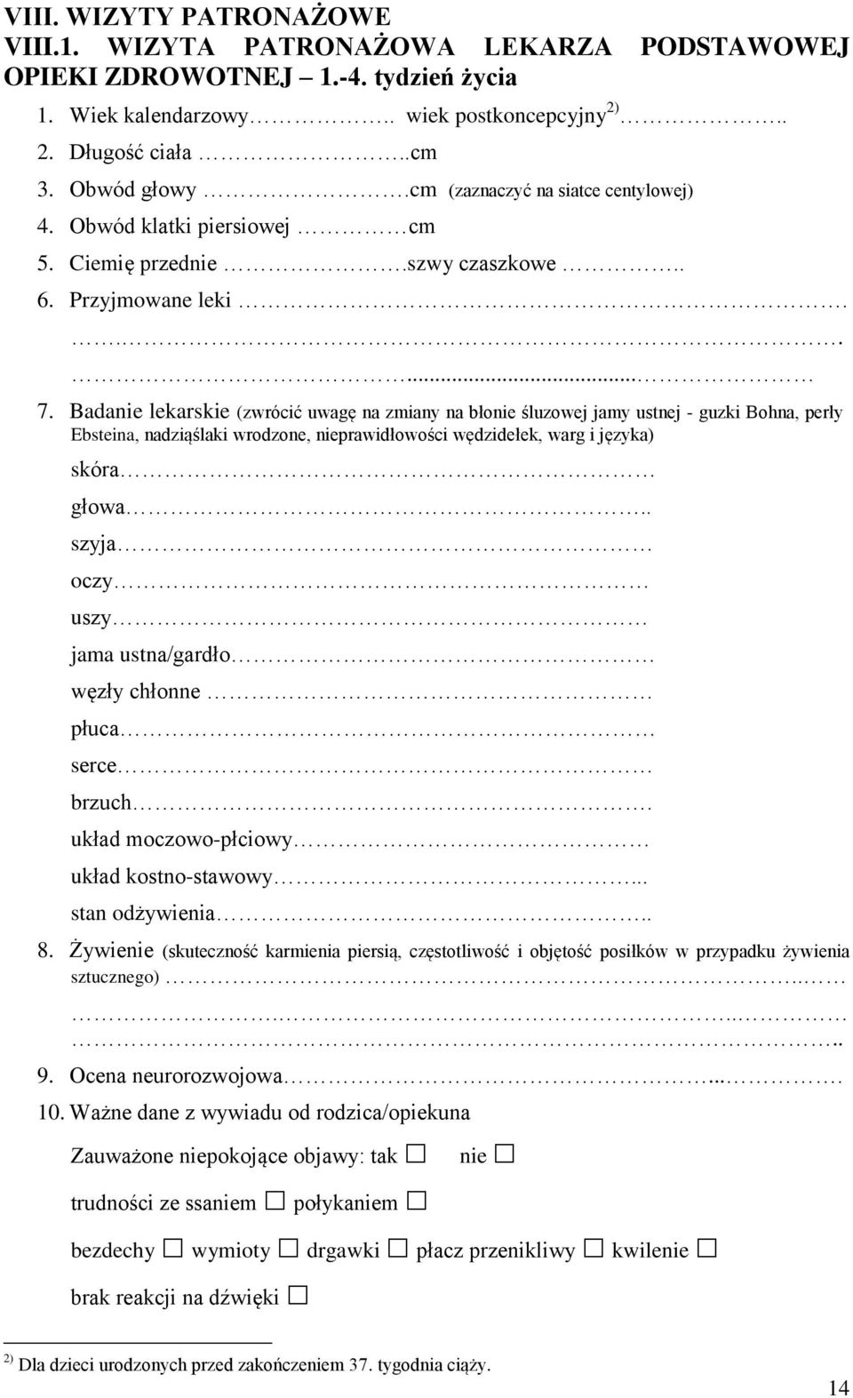 Badanie lekarskie (zwrócić uwagę na zmiany na błonie śluzowej jamy ustnej - guzki Bohna, perły Ebsteina, nadziąślaki wrodzone, nieprawidłowości wędzidełek, warg i języka) skóra głowa.