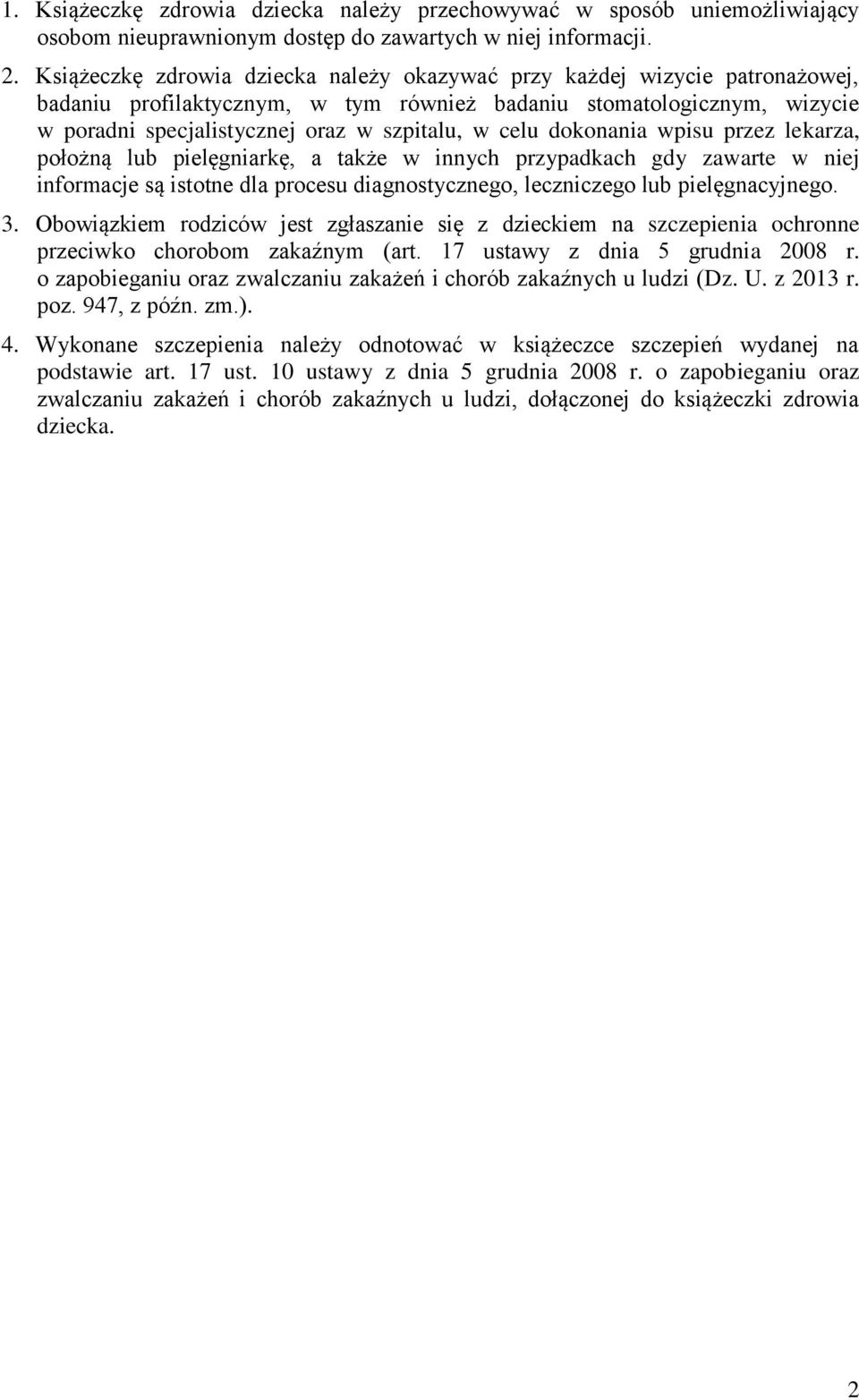 celu dokonania wpisu przez lekarza, położną lub pielęgniarkę, a także w innych przypadkach gdy zawarte w niej informacje są istotne dla procesu diagnostycznego, leczniczego lub pielęgnacyjnego. 3.