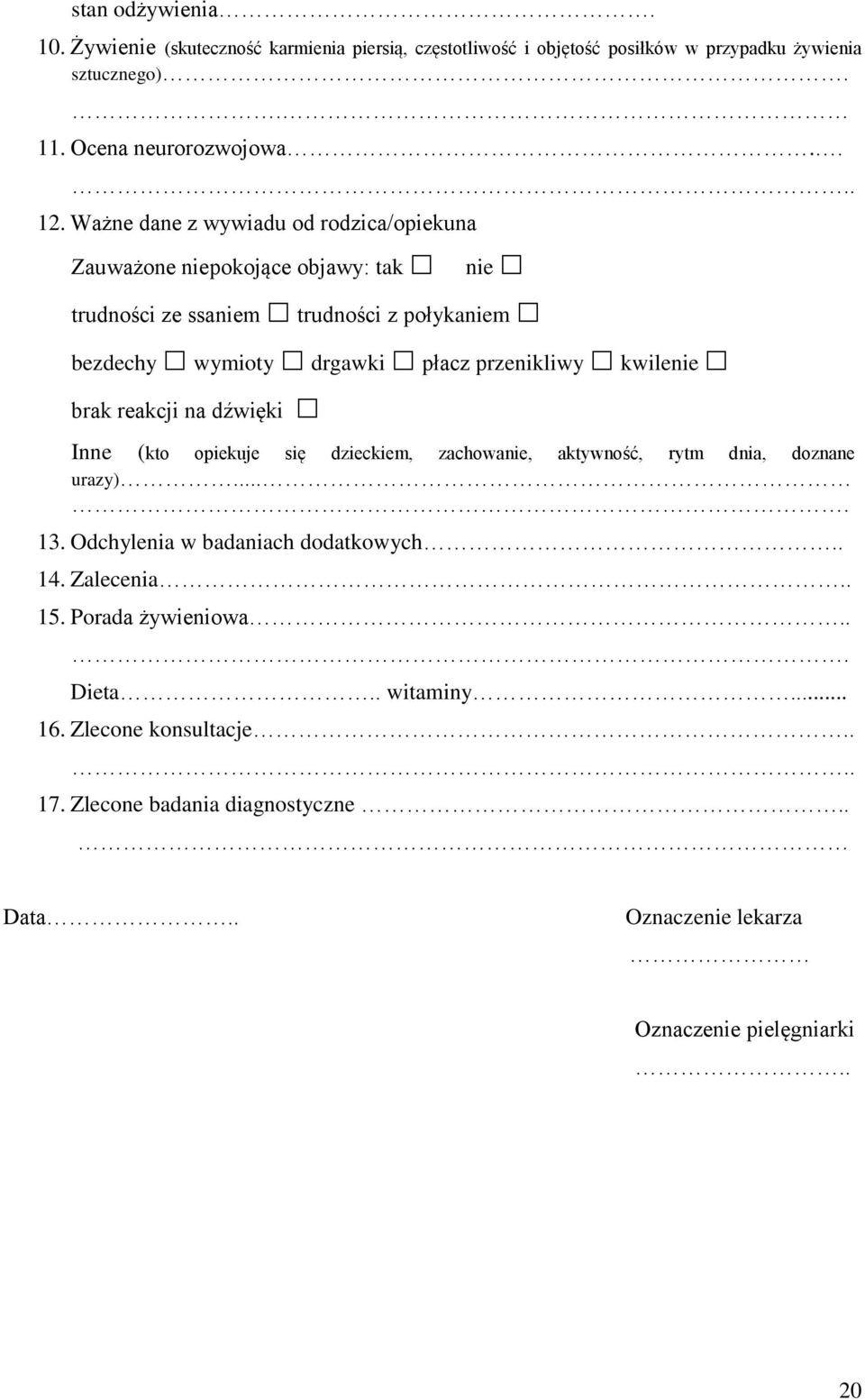 kwilenie brak reakcji na dźwięki Inne (kto opiekuje się dzieckiem, zachowanie, aktywność, rytm dnia, doznane urazy).... 13. Odchylenia w badaniach dodatkowych.. 14.