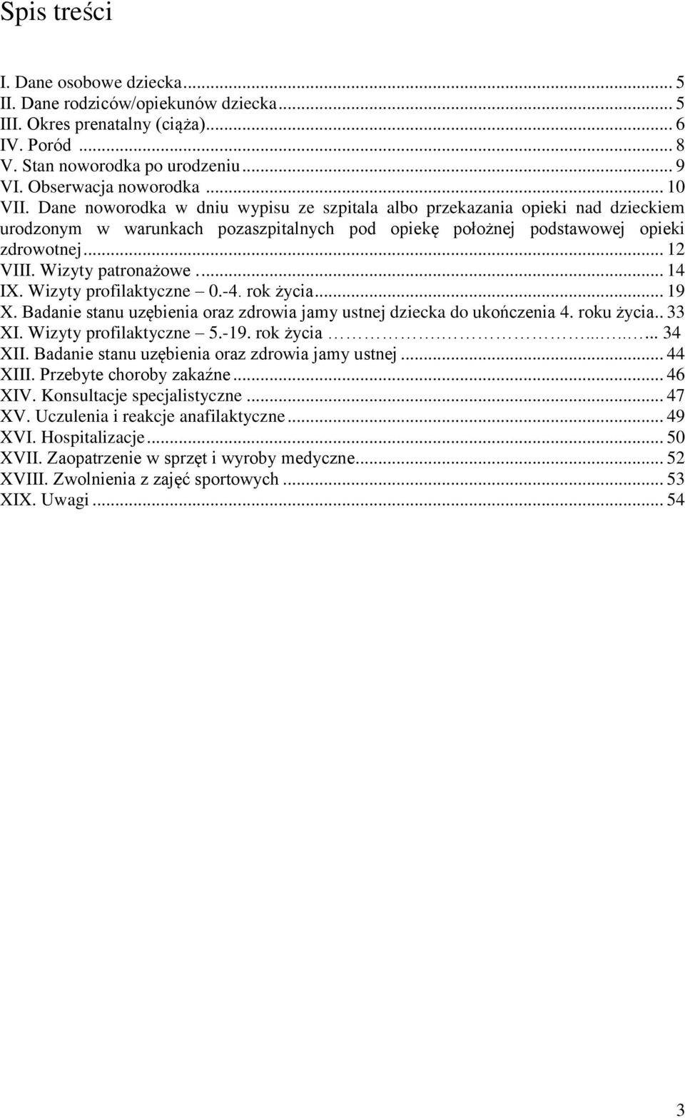 Wizyty patronażowe.... 14 IX. Wizyty profilaktyczne 0.-4. rok życia... 19 X. Badanie stanu uzębienia oraz zdrowia jamy ustnej dziecka do ukończenia 4. roku życia.. 33 XI. Wizyty profilaktyczne 5.-19.