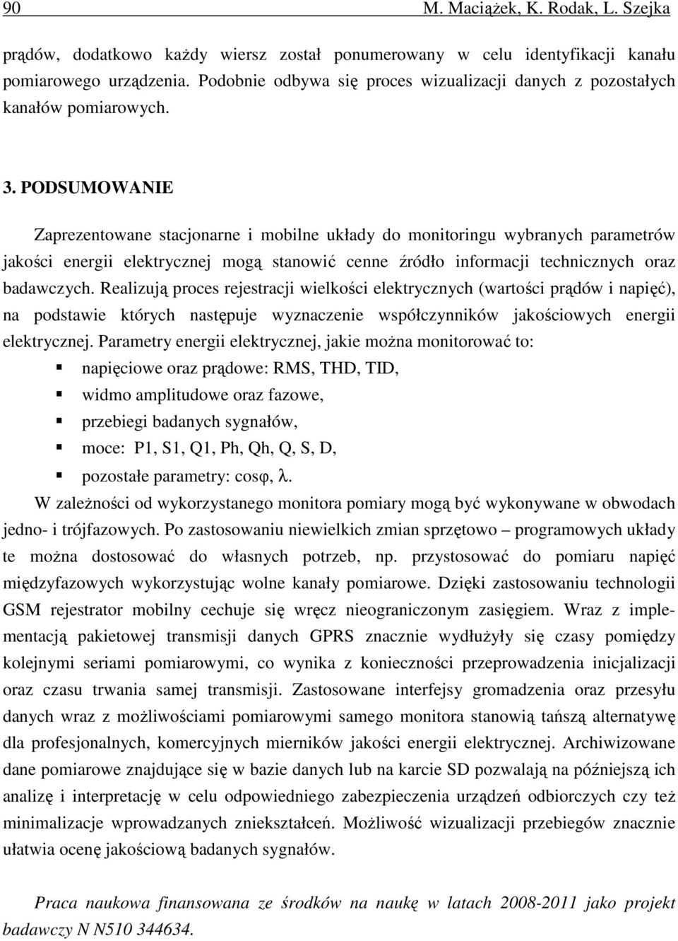 PODSUMOWANIE Zaprezentowane stacjonarne i mobilne układy do monitoringu wybranych parametrów jakości energii elektrycznej mogą stanowić cenne źródło informacji technicznych oraz badawczych.