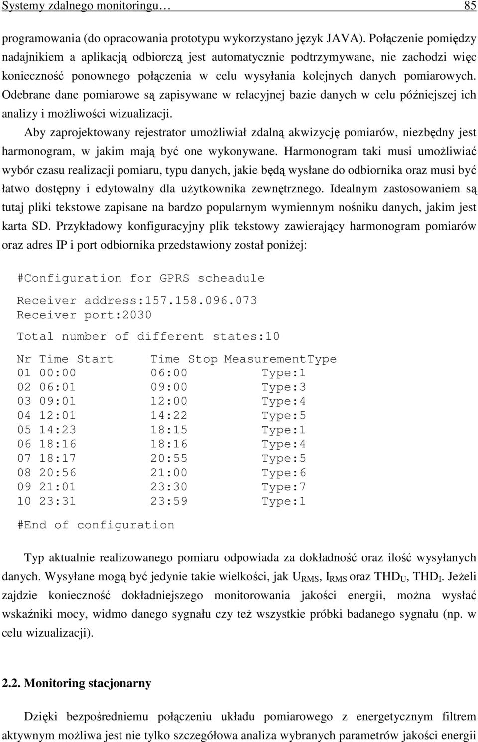 Odebrane dane pomiarowe są zapisywane w relacyjnej bazie danych w celu późniejszej ich analizy i moŝliwości wizualizacji.