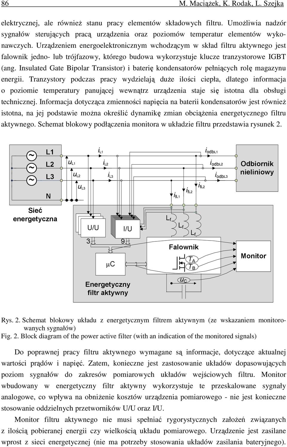 Urządzeniem energoelektronicznym wchodzącym w skład filtru aktywnego jest falownik jedno- lub trójfazowy, którego budowa wykorzystuje klucze tranzystorowe IGBT (ang.