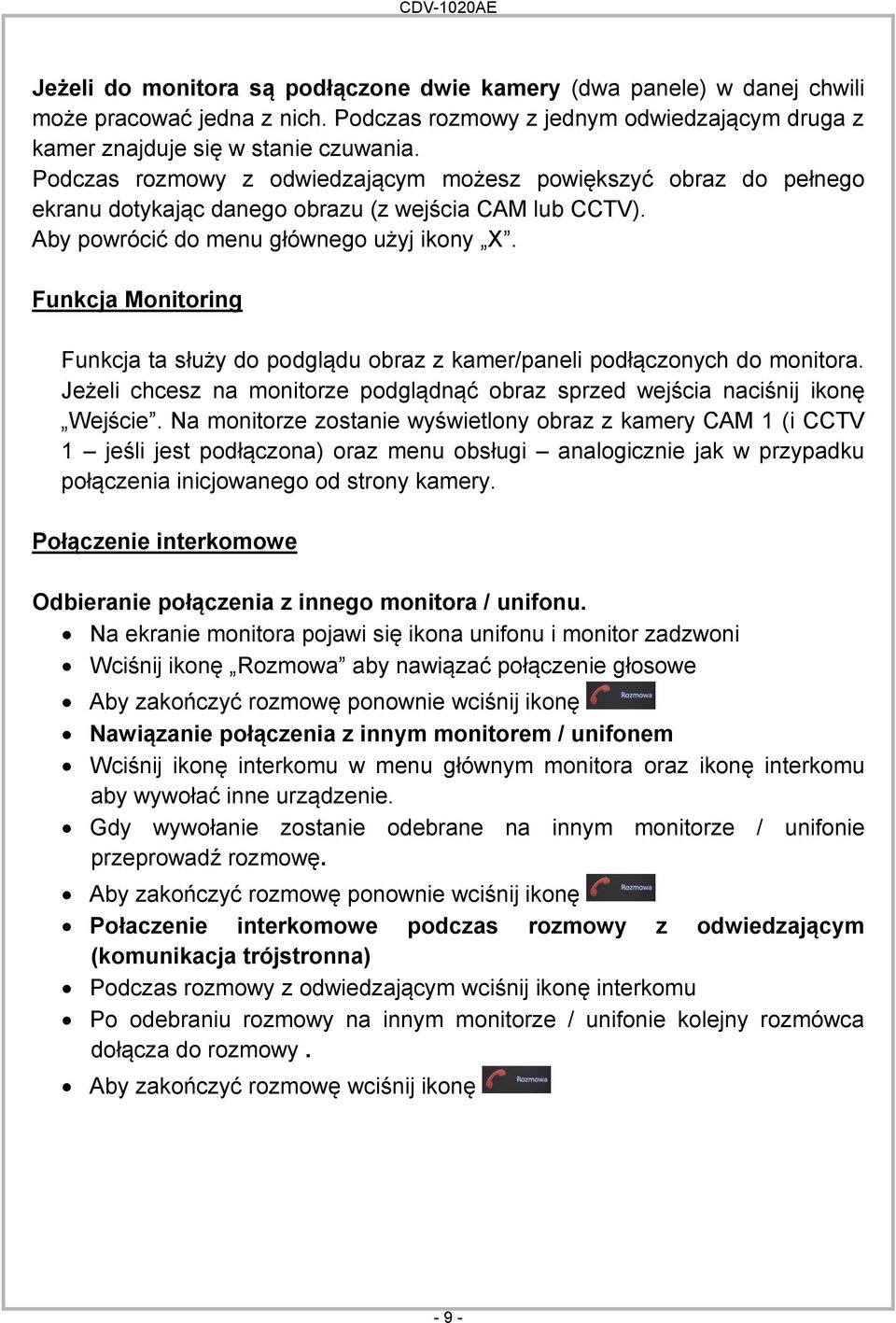 Funkcja Monitoring Funkcja ta służy do podglądu obraz z kamer/paneli podłączonych do monitora. Jeżeli chcesz na monitorze podglądnąć obraz sprzed wejścia naciśnij ikonę Wejście.