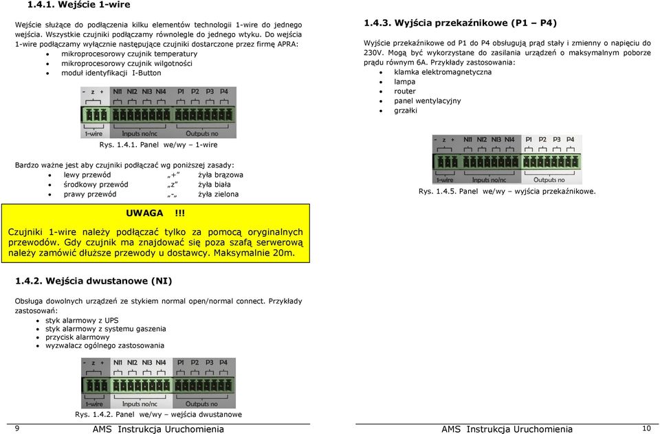 Wyjścia przekaźnikowe (P1 P4) Wyjście przekaźnikowe od P1 do P4 obsługują prąd stały i zmienny o napięciu do 230V. Mogą być wykorzystane do zasilania urządzeń o maksymalnym poborze prądu równym 6A.