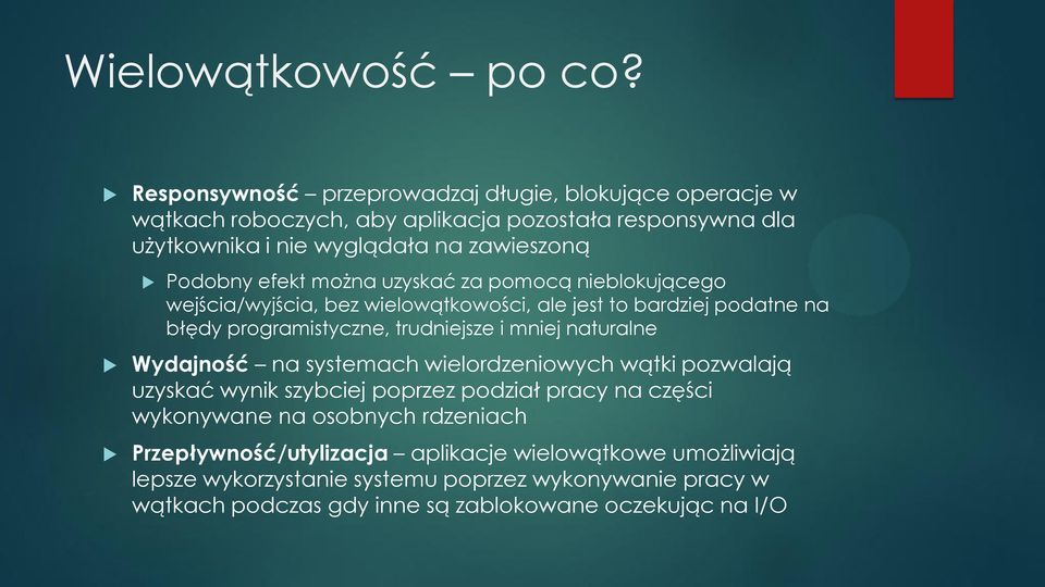 efekt można uzyskać za pomocą nieblokującego wejścia/wyjścia, bez wielowątkowości, ale jest to bardziej podatne na błędy programistyczne, trudniejsze i mniej naturalne