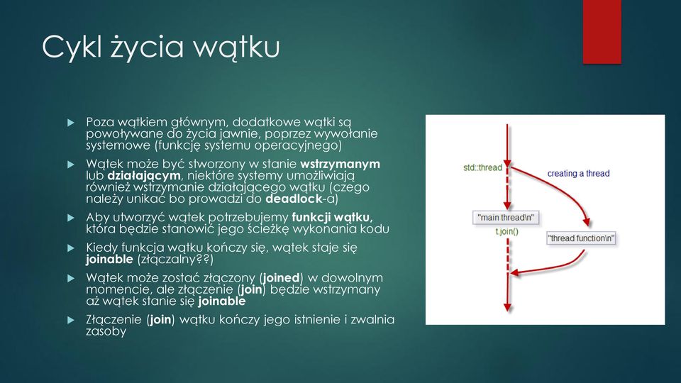 wątek potrzebujemy funkcji wątku, która będzie stanowić jego ścieżkę wykonania kodu Kiedy funkcja wątku kończy się, wątek staje się joinable (złączalny?