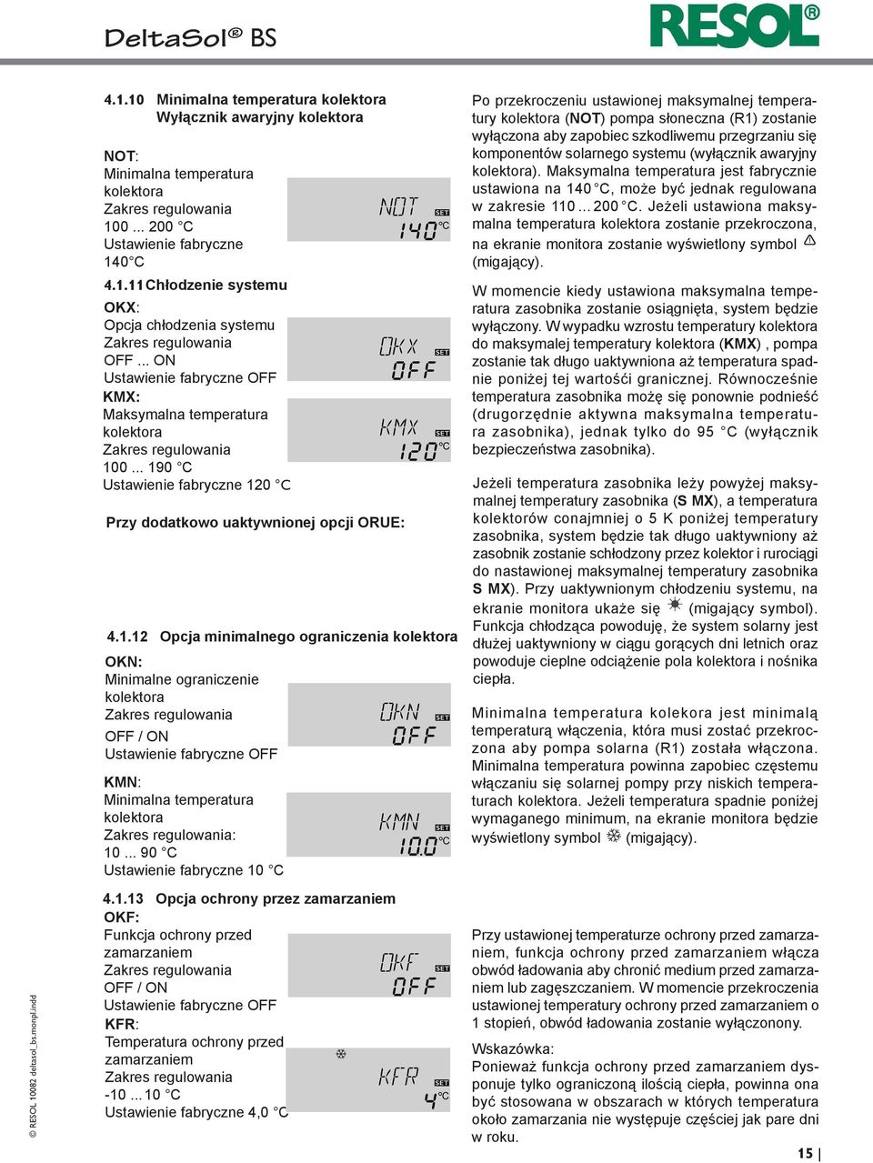 0... 190 C Ustawie fabryczne 120 C Przy dodatkowo uaktywnionej opcji ORUE: 4.1.12 Opcja minimalnego ograniczenia kolektora OKN: Minimalne ogranicze kolektora Zakres regulowania OFF / ON Ustawie fabryczne OFF KMN: Minimalna temperatura kolektora Zakres regulowania: 10.