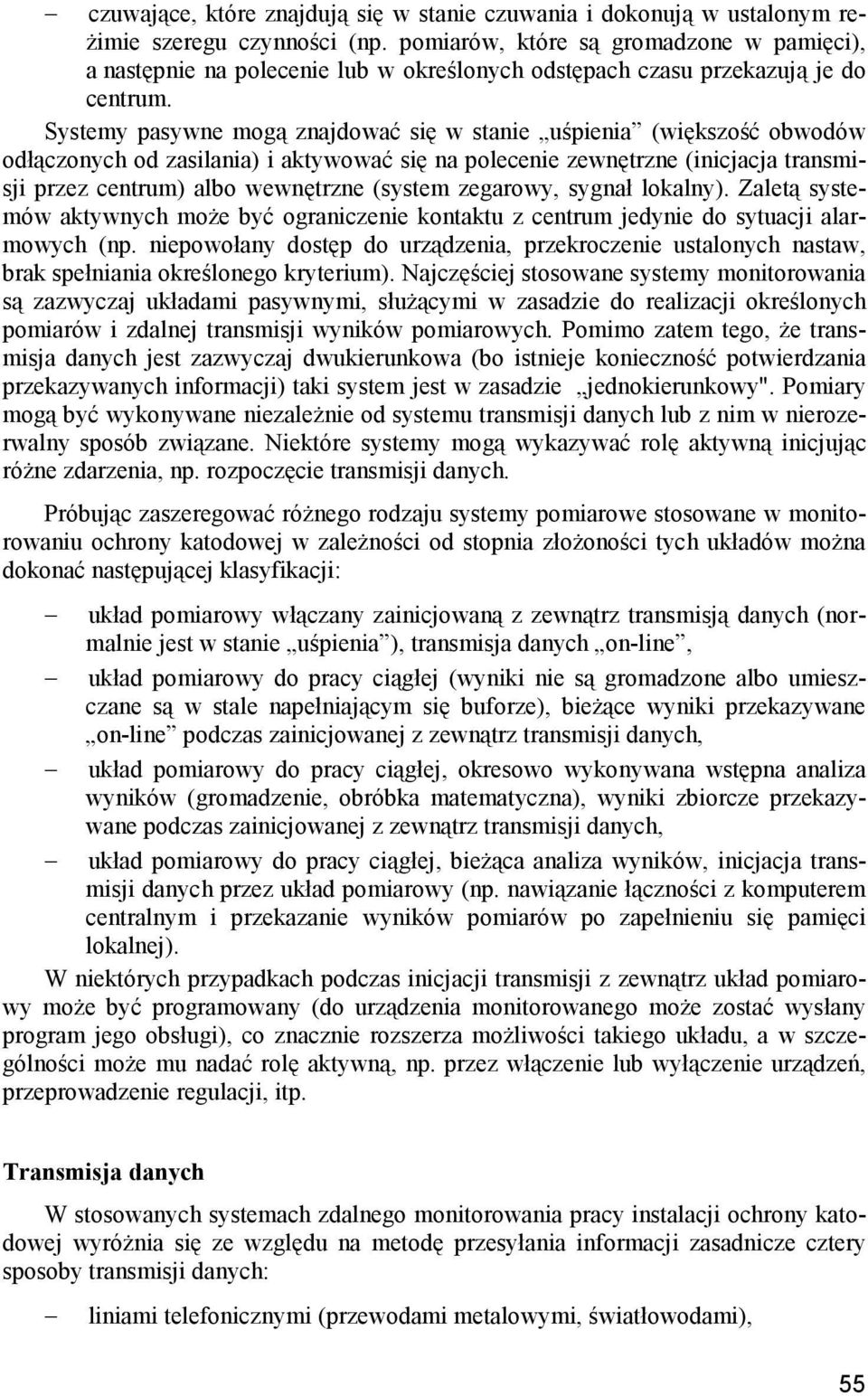 Systemy pasywne mogą znajdować się w stanie uśpienia (większość obwodów odłączonych od zasilania) i aktywować się na polecenie zewnętrzne (inicjacja transmisji przez centrum) albo wewnętrzne (system