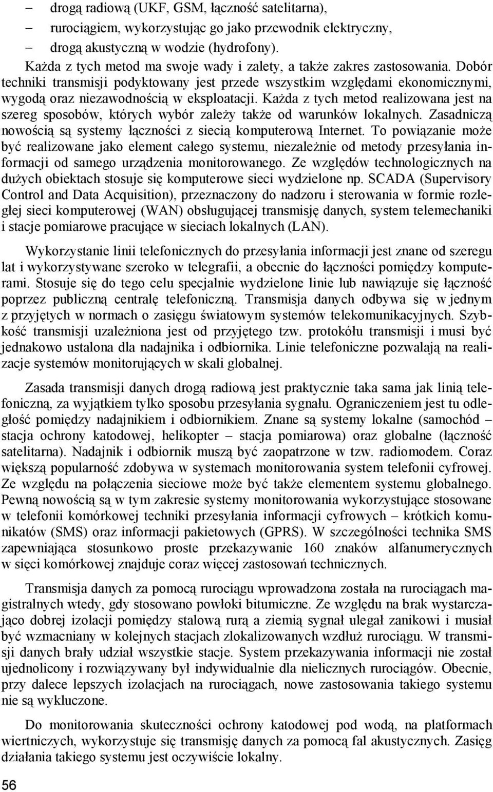 Każda z tych metod realizowana jest na szereg sposobów, których wybór zależy także od warunków lokalnych. Zasadniczą nowością są systemy łączności z siecią komputerową Internet.