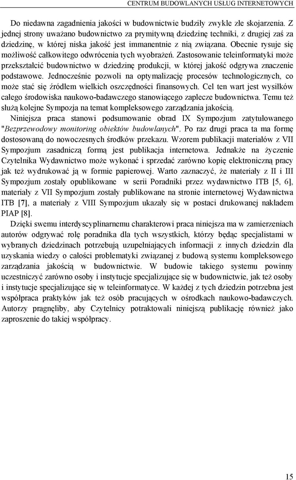 Obecnie rysuje się możliwość całkowitego odwrócenia tych wyobrażeń. Zastosowanie teleinformatyki może przekształcić budownictwo w dziedzinę produkcji, w której jakość odgrywa znaczenie podstawowe.