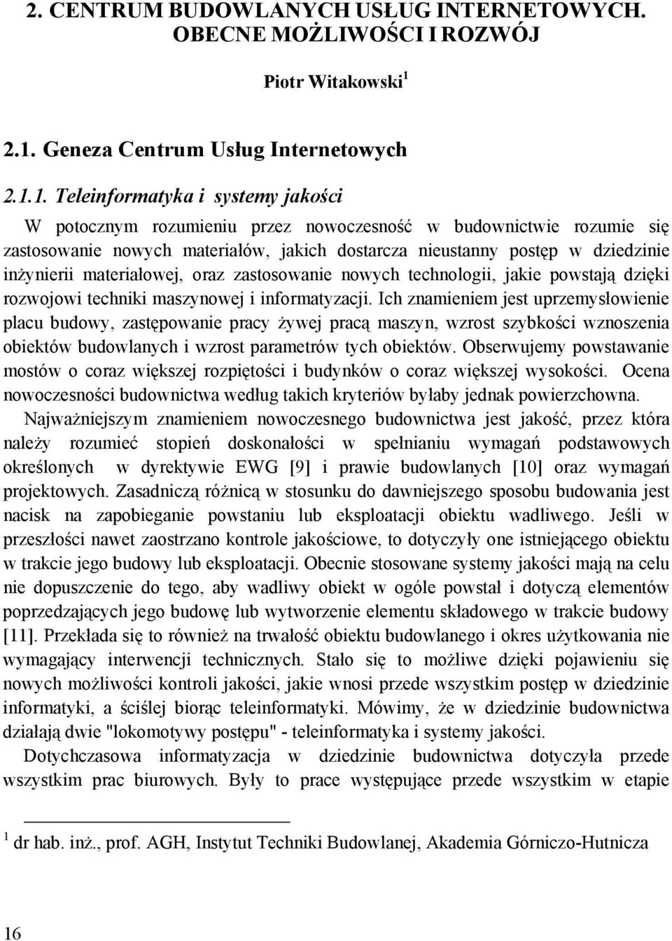 nieustanny postęp w dziedzinie inżynierii materiałowej, oraz zastosowanie nowych technologii, jakie powstają dzięki rozwojowi techniki maszynowej i informatyzacji.