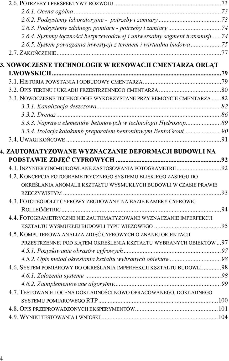 NOWOCZESNE TECHNOLOGIE W RENOWACJI CMENTARZA ORLĄT LWOWSKICH... 79 3.1. HISTORIA POWSTANIA I ODBUDOWY CMENTARZA... 79 3.2. OPIS TERENU I UKŁADU PRZESTRZENNEGO CMENTARZA... 80 3.3. NOWOCZESNE TECHNOLOGIE WYKORZYSTANE PRZY REMONCIE CMENTARZA.