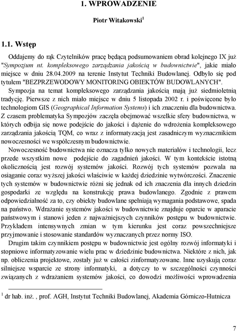 Odbyło się pod tytułem "BEZPRZEWODOWY MONITORING OBIEKTÓW BUDOWLANYCH". Sympozja na temat kompleksowego zarządzania jakością mają już siedmioletnią tradycję.