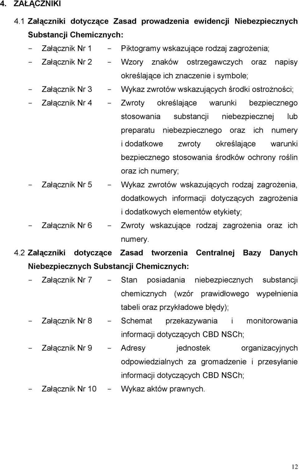 oraz napisy określające ich znaczenie i symbole; - Załącznik Nr 3 - Wykaz zwrotów wskazujących środki ostrożności; - Załącznik Nr 4 - Zwroty określające warunki bezpiecznego stosowania substancji