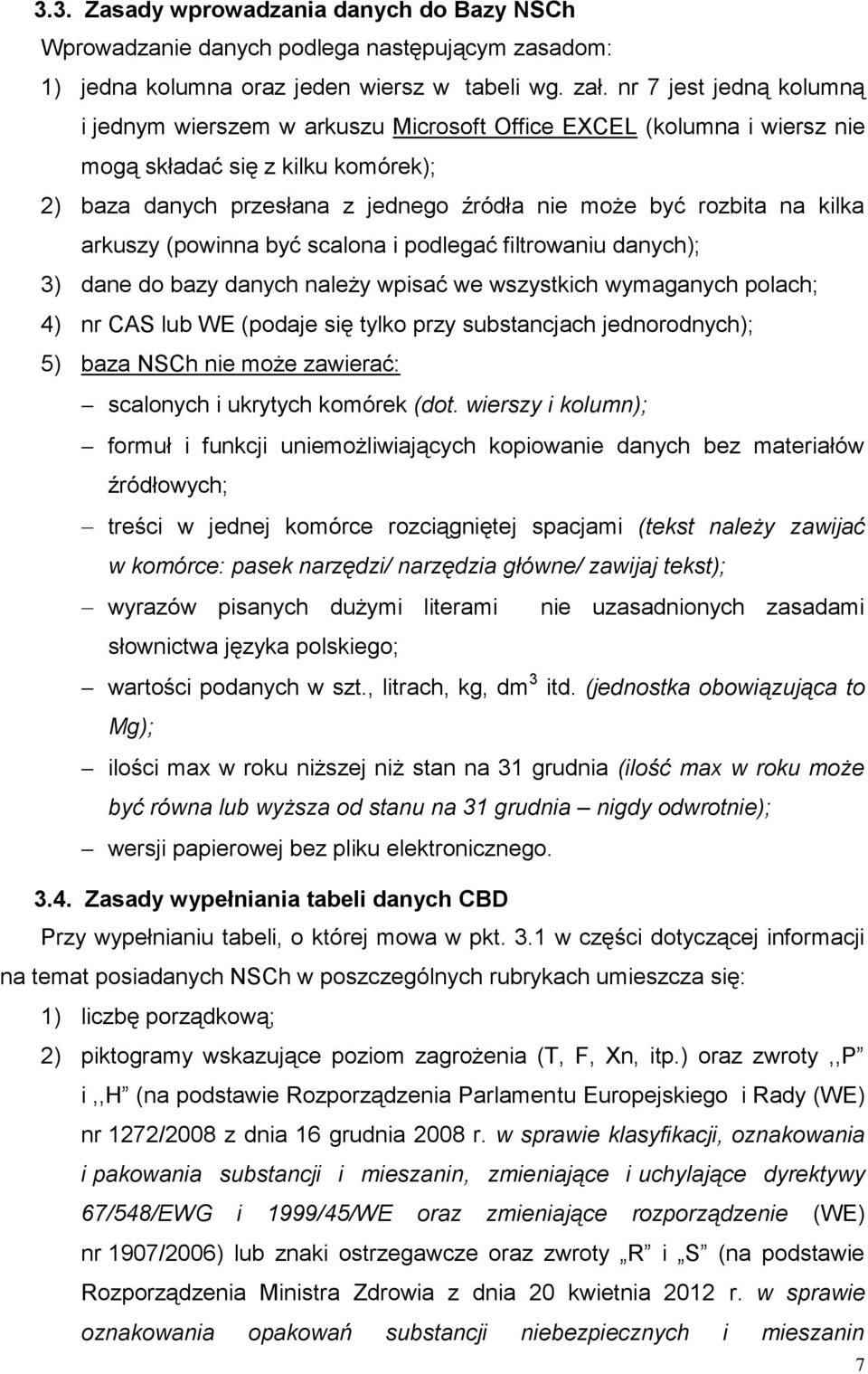 kilka arkuszy (powinna być scalona i podlegać filtrowaniu danych); 3) dane do bazy danych należy wpisać we wszystkich wymaganych polach; 4) nr CAS lub WE (podaje się tylko przy substancjach