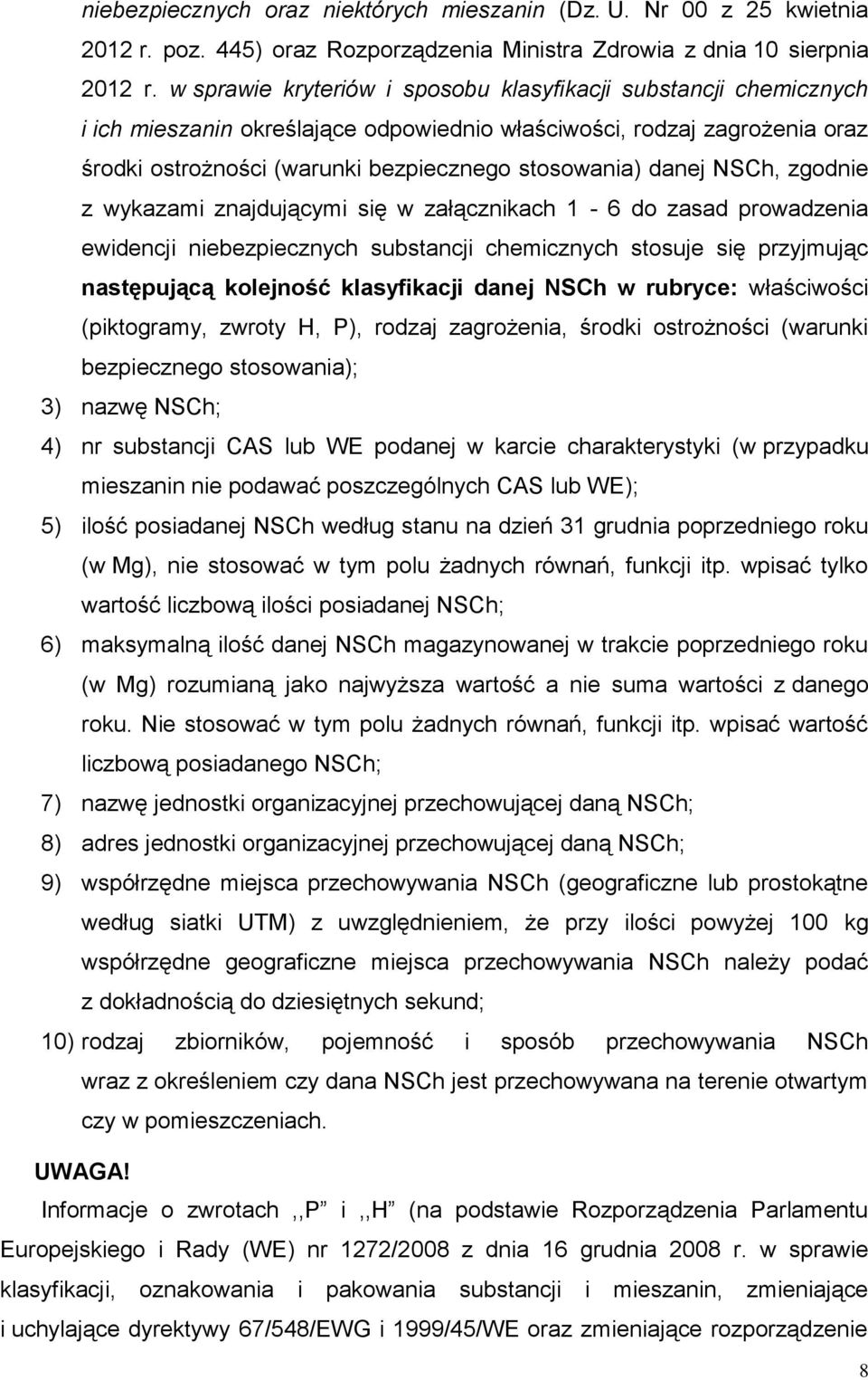 danej NSCh, zgodnie z wykazami znajdującymi się w załącznikach 1-6 do zasad prowadzenia ewidencji niebezpiecznych substancji chemicznych stosuje się przyjmując następującą kolejność klasyfikacji