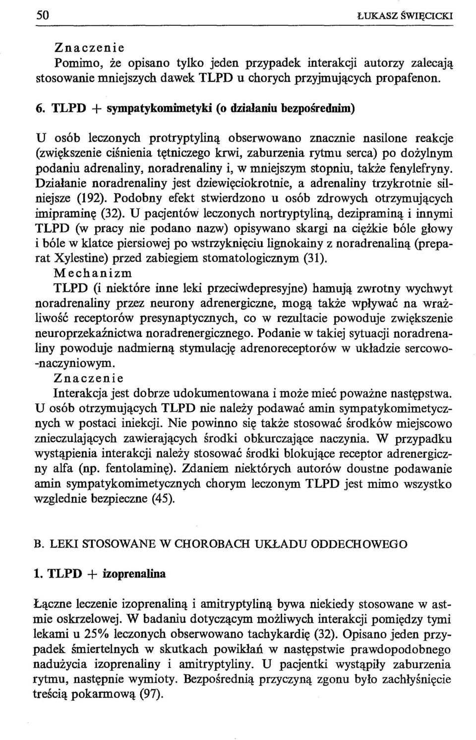 podaniu adrenaliny, noradrenaliny i, W mniejszym stopniu, także fenylefryny. Działanie noradrenaliny jest dziewięciokrotnie, a adrenaliny trzykrotnie silniejsze (192).