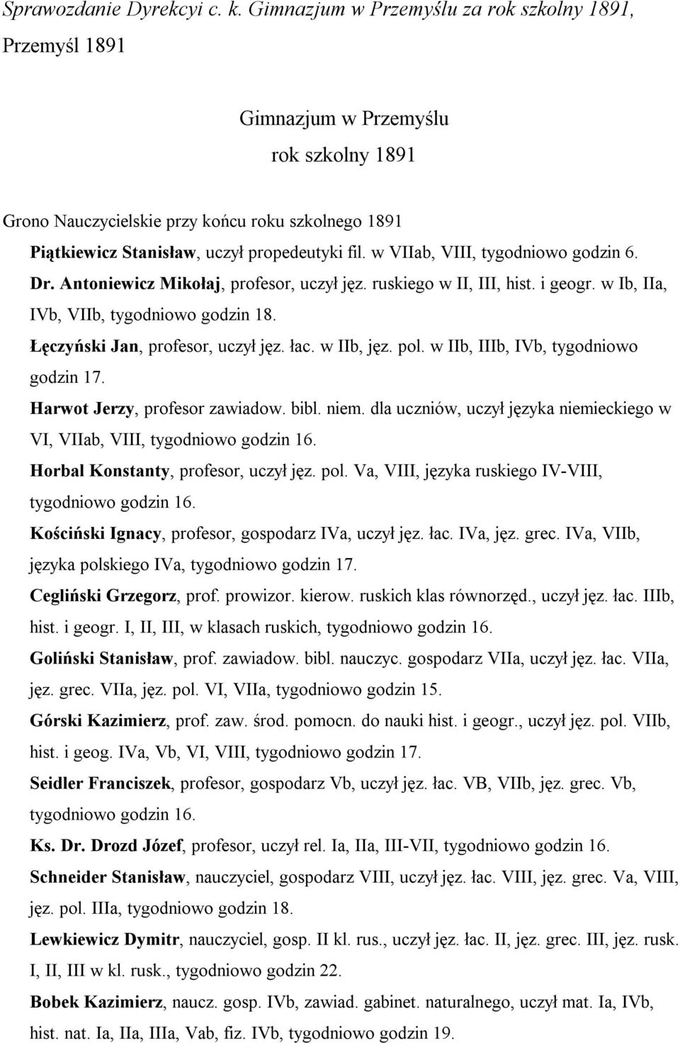 w VIIab, VIII, tygodniowo godzin 6. Dr. Antoniewicz Mikołaj, profesor, uczył jęz. ruskiego w II, III, hist. i geogr. w Ib, IIa, IVb, VIIb, tygodniowo godzin 18. Łęczyński Jan, profesor, uczył jęz.