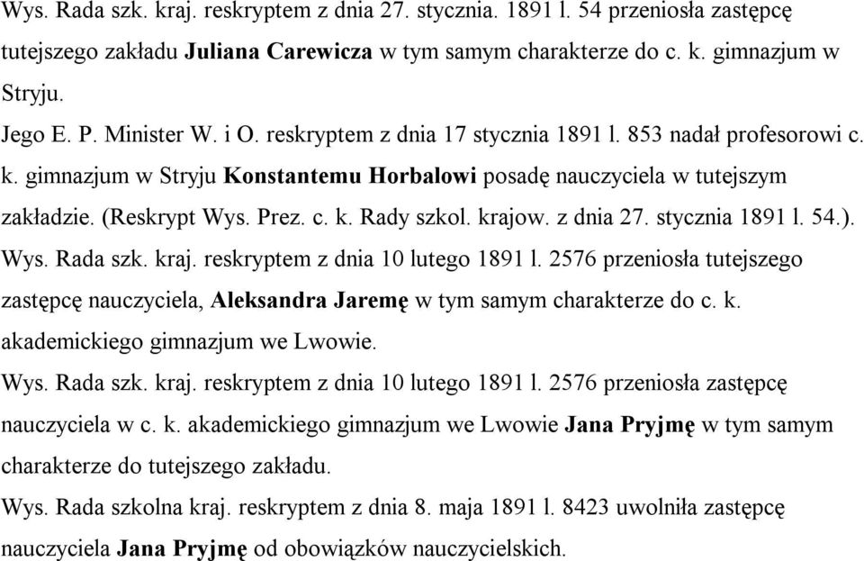 z dnia 27. stycznia 1891 l. 54.). Wys. Rada szk. kraj. reskryptem z dnia 10 lutego 1891 l. 2576 przeniosła tutejszego zastępcę nauczyciela, Aleksandra Jaremę w tym samym charakterze do c. k. akademickiego gimnazjum we Lwowie.