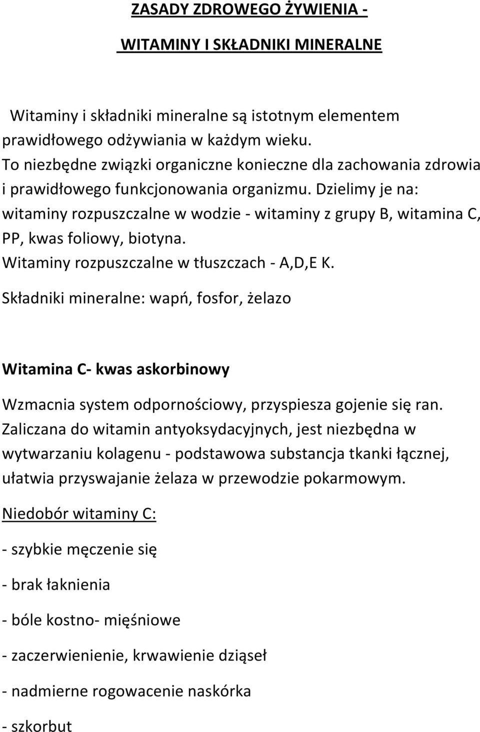 Dzielimy je na: witaminy rozpuszczalne w wodzie - witaminy z grupy B, witamina C, PP, kwas foliowy, biotyna. Witaminy rozpuszczalne w tłuszczach - A,D,E K.