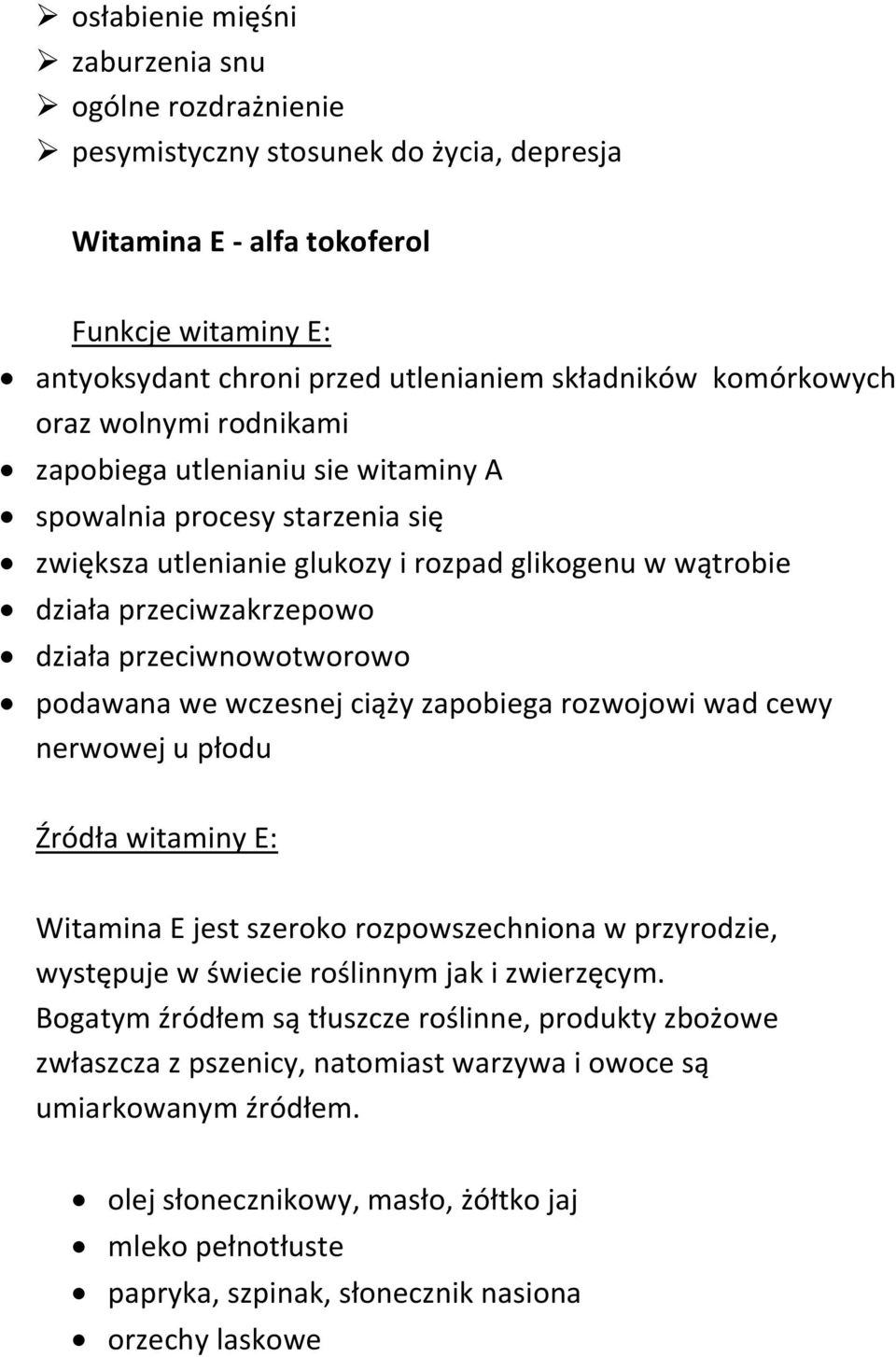 przeciwnowotworowo podawana we wczesnej ciąży zapobiega rozwojowi wad cewy nerwowej u płodu Źródła witaminy E: Witamina E jest szeroko rozpowszechniona w przyrodzie, występuje w świecie roślinnym jak