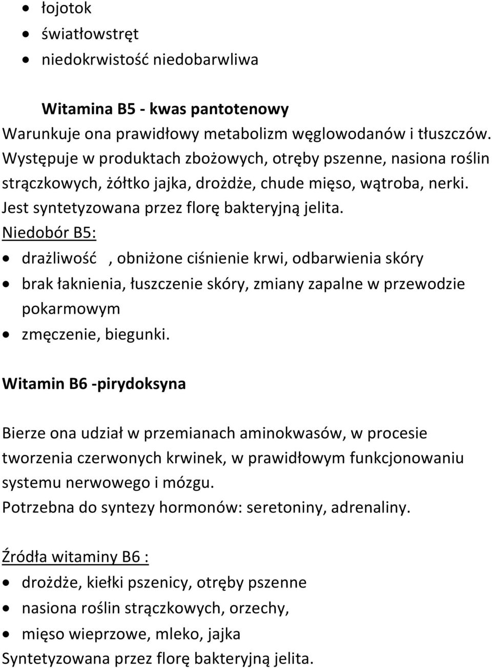 Niedobór B5: drażliwość, obniżone ciśnienie krwi, odbarwienia skóry brak łaknienia, łuszczenie skóry, zmiany zapalne w przewodzie pokarmowym zmęczenie, biegunki.