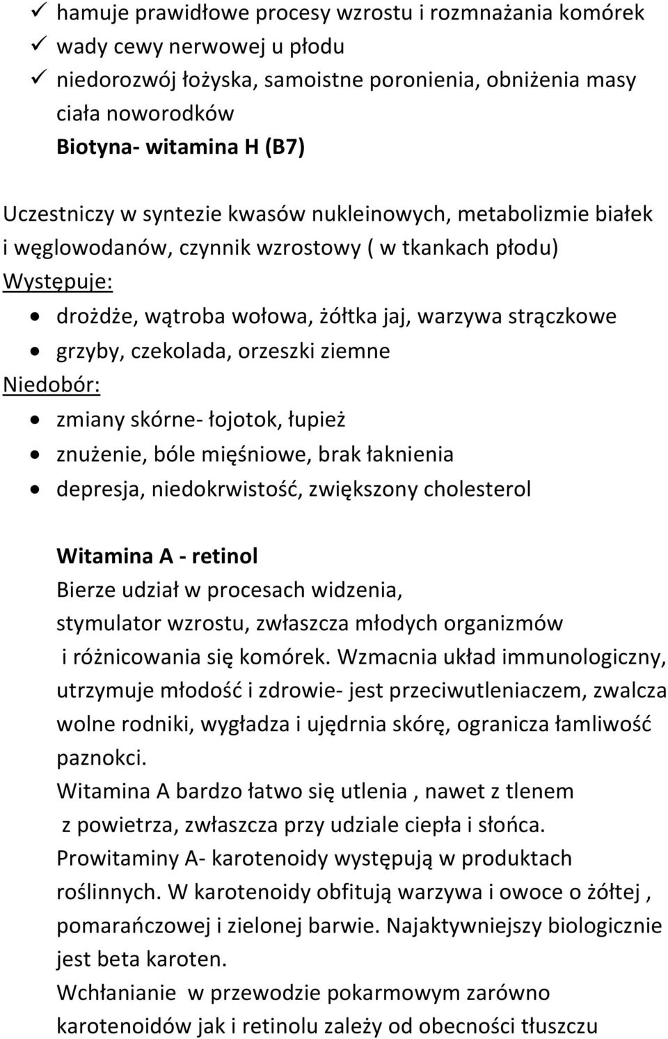 ziemne Niedobór: zmiany skórne- łojotok, łupież znużenie, bóle mięśniowe, brak łaknienia depresja, niedokrwistość, zwiększony cholesterol Witamina A - retinol Bierze udział w procesach widzenia,