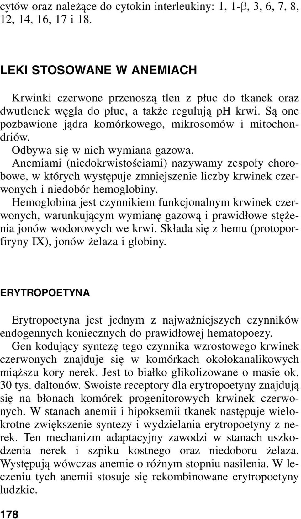 Odbywa się w nich wymiana gazowa. Anemiami (niedokrwistościami) nazywamy zespoły chorobowe, w których występuje zmniejszenie liczby krwinek czerwonych i niedobór hemoglobiny.