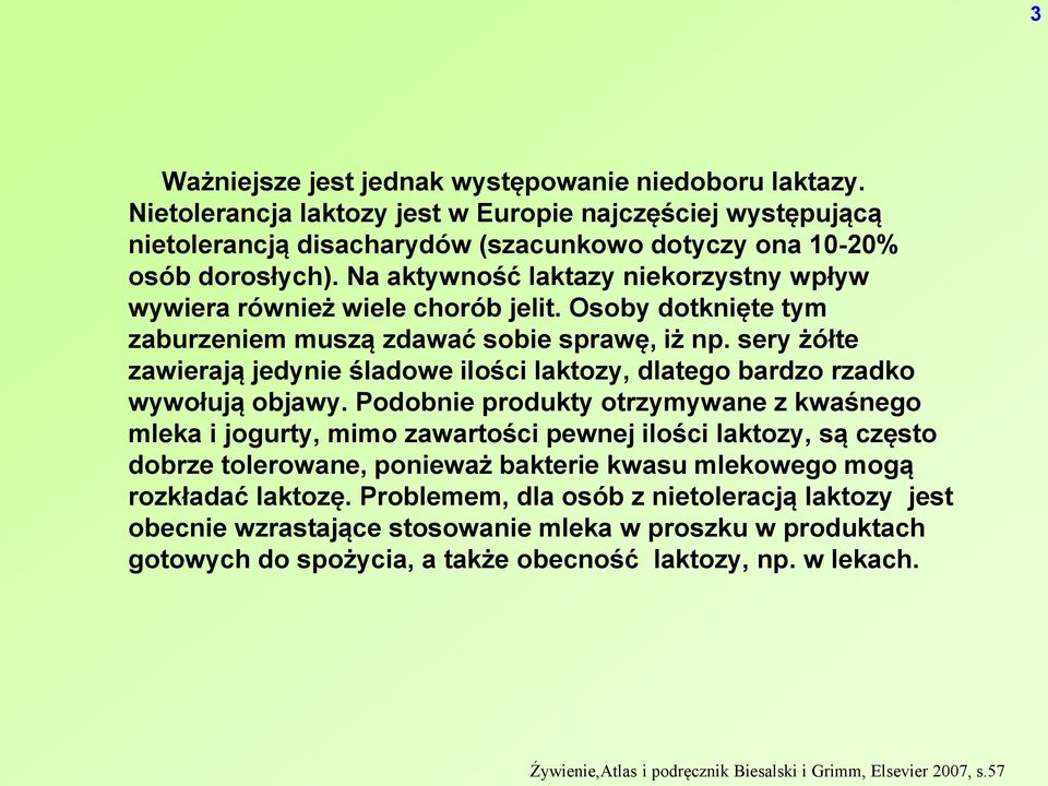 sery żółte zawierają jedynie śladowe ilości laktozy, dlatego bardzo rzadko wywołują objawy.