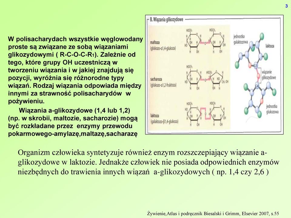 Rodzaj wiązania odpowiada między innymi za strawność polisacharydów w pożywieniu. Wiązania a-glikozydowe (1,4 lub 1,2) (np.