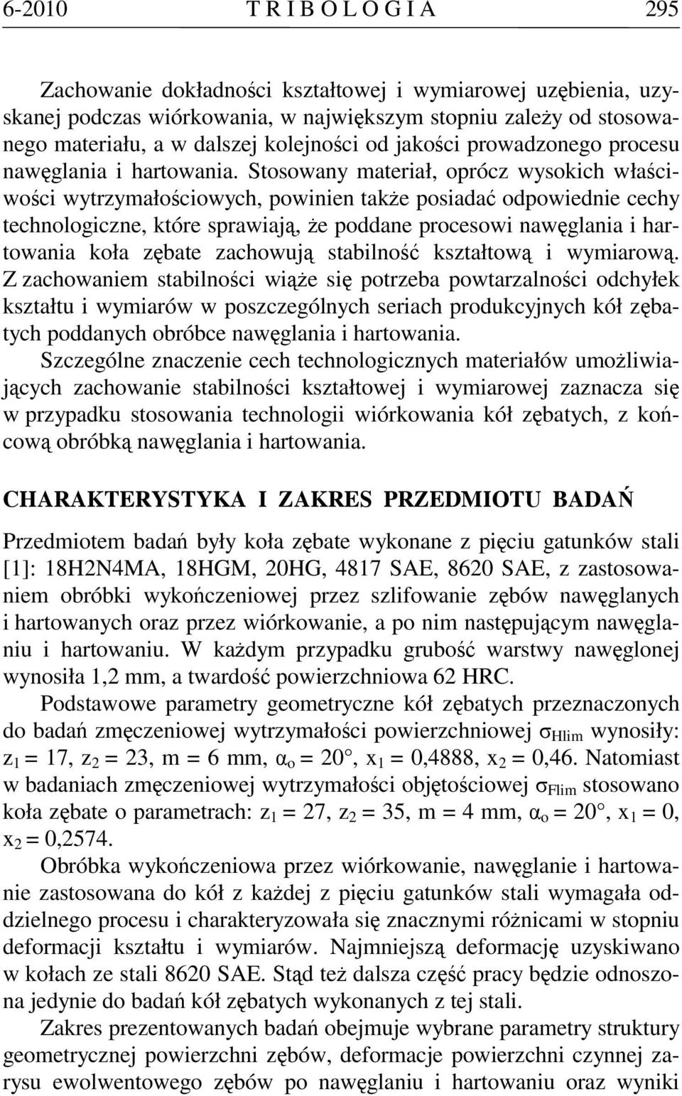 Stosowany materiał, oprócz wysokich właściwości wytrzymałościowych, powinien także posiadać odpowiednie cechy technologiczne, które sprawiają, że poddane procesowi nawęglania i hartowania koła zębate