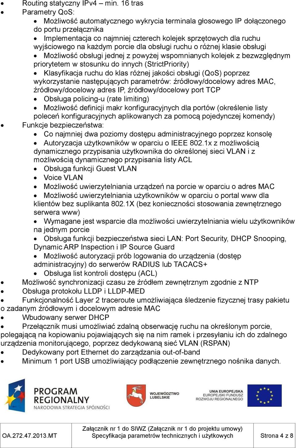 każdym porcie dla obsługi ruchu o różnej klasie obsługi Możliwość obsługi jednej z powyżej wspomnianych kolejek z bezwzględnym priorytetem w stosunku do innych (StrictPriority) Klasyfikacja ruchu do