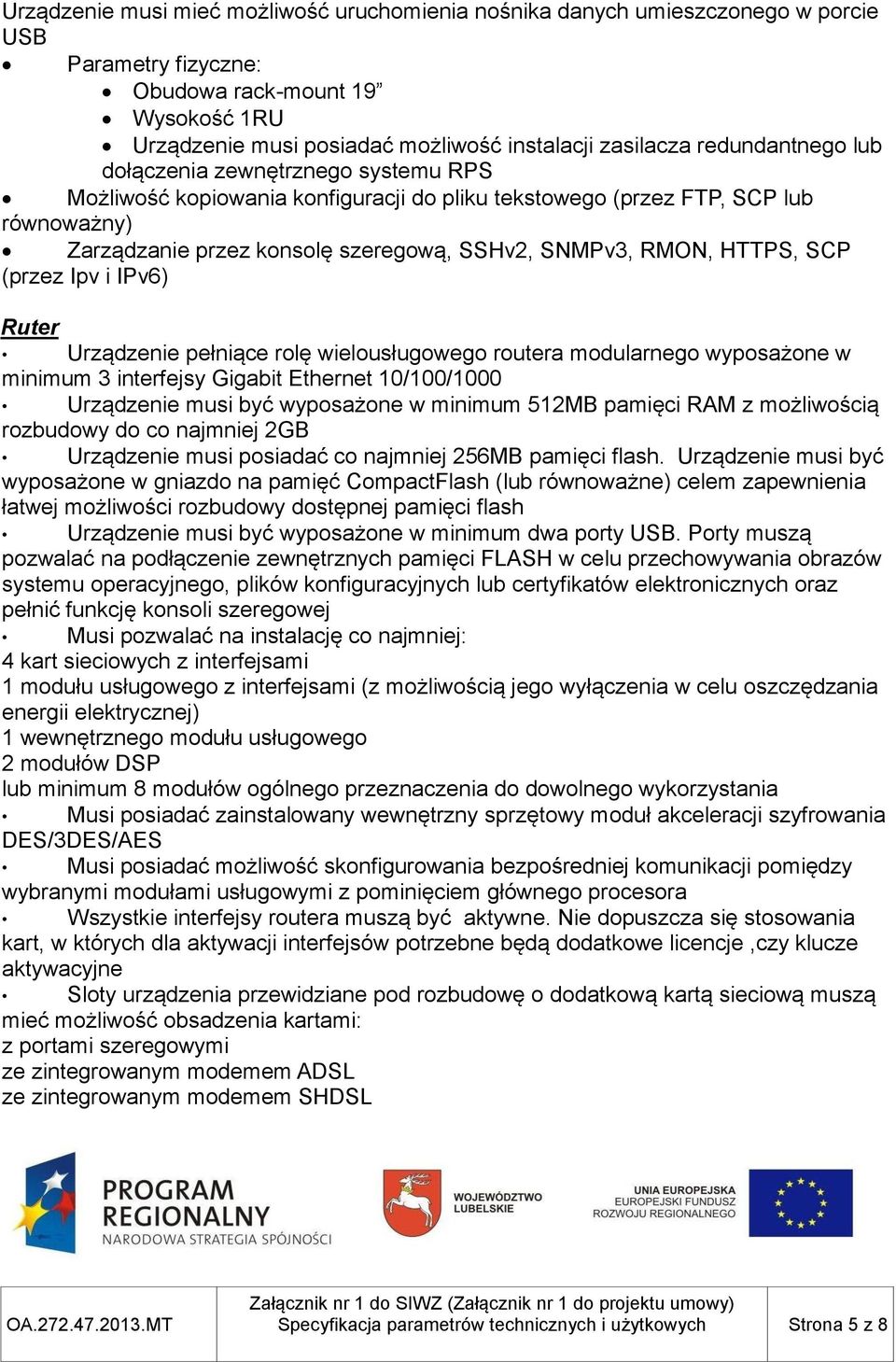 HTTPS, SCP (przez Ipv i IPv6) Ruter Urządzenie pełniące rolę wielousługowego routera modularnego wyposażone w minimum 3 interfejsy Gigabit Ethernet 10/100/1000 Urządzenie musi być wyposażone w