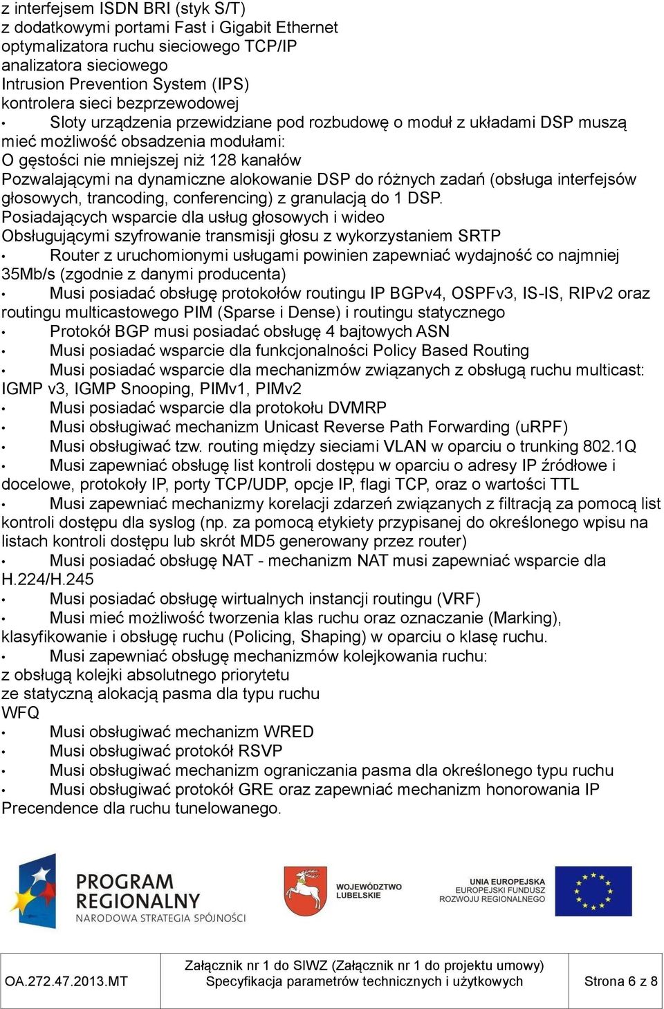 alokowanie DSP do różnych zadań (obsługa interfejsów głosowych, trancoding, conferencing) z granulacją do 1 DSP.