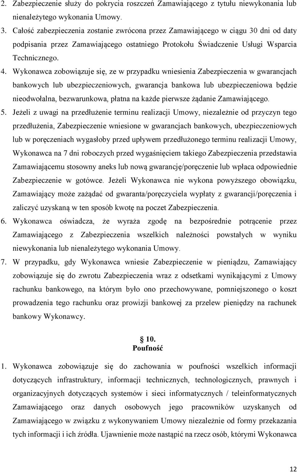 Wykonawca zobowiązuje się, ze w przypadku wniesienia Zabezpieczenia w gwarancjach bankowych lub ubezpieczeniowych, gwarancja bankowa lub ubezpieczeniowa będzie nieodwołalna, bezwarunkowa, płatna na